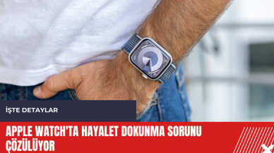 Apple Watch'ta hayalet dokunma sorunu çözülüyor