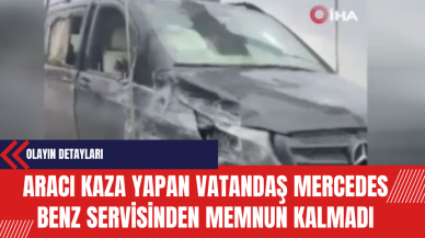 Aracı Kaza Yapan Vatandaş Mercedes Benz Servisinden Memnun Kalmadı