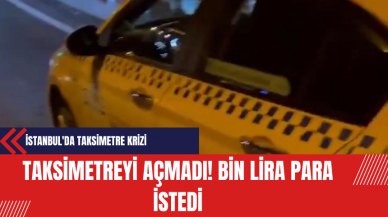 İstanbul'da Taksimetre Krizi! Taksimetreyi Açmadı Bin Lira Para İstedi