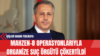 İçişleri Bakanı Yerlikaya: MAHZEN-8 Operasyonlarıyla Organize Suç Örgütü Çökertildi