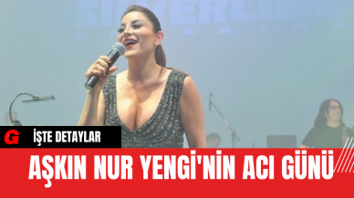 Aşkın Nur Yengi'nin Acı Günü