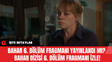 Bahar 6. Bölüm Fragmanı Yayınlandı Mı?  Bahar Dizisi 6. Bölüm Fragmanı İzle!