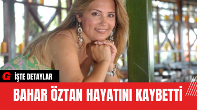 Bahar Öztan Hayatını Kaybetti