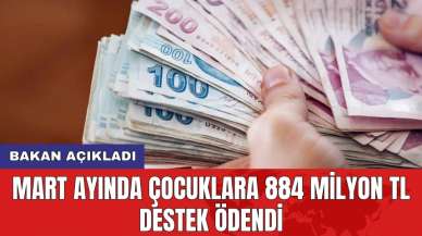 Bakan açıkladı: Mart ayında çocuklara 884 Milyon TL destek ödendi