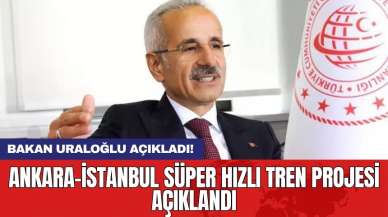 Bakan Uraloğlu açıkladı! Ankara-İstanbul süper hızlı tren projesi açıklandı