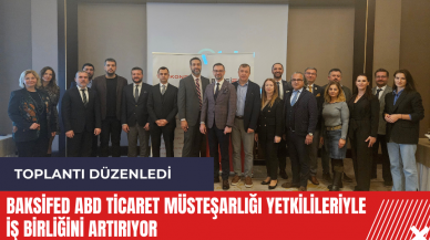 BAKSİFED ABD Ticaret Müsteşarlığı yetkilileriyle iş birliğini artırıyor