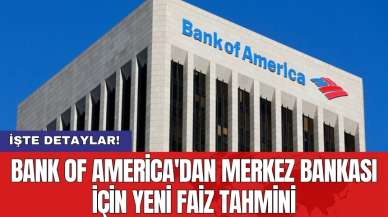 Bank of America'dan Merkez Bankası için yeni faiz tahmini