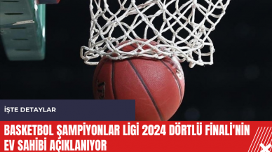 Basketbol Şampiyonlar Ligi 2024 Dörtlü Finali'nin ev sahibi açıklanıyor