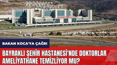 Bayraklı Şehir Hastanesi'nde doktorlar ameliyathane temizliyor mu?