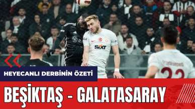 Beşiktaş - Galatasaray derbi özeti