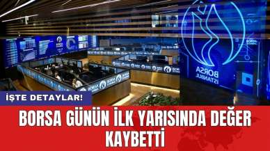 Borsa günün ilk yarısında değer kaybetti