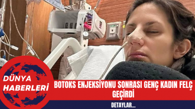 Botoks Enjeksiyonu Sonrası Genç Kadın Felç Geçirdi: İşte Detaylar