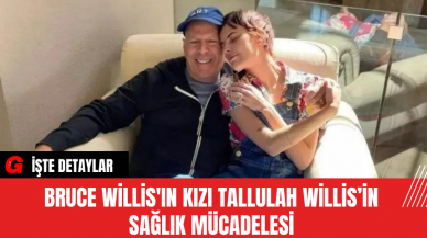 Bruce Willis'ın Kızı Tallulah Willis’in Sağlık Mücadelesi