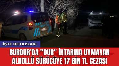 Burdur'da "dur" ihtarına uymayan alkollü sürücüye 17 bin TL cezası