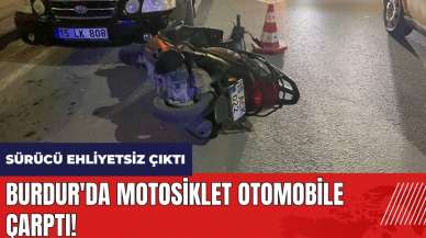 Burdur'da motosiklet otomobile çarptı! Sürücü ehliyetsiz çıktı