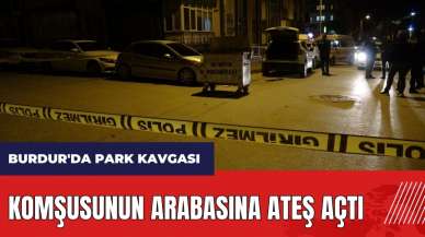 Burdur'da park kavgası! Komşusunun arabasına ateş açtı