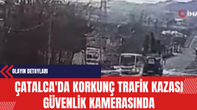 Çatalca'da Korkunç Trafik Kazası Güvenlik Kamerasında