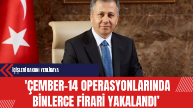 İçişleri Bakanı Yerlikaya: 'Çember-14' Operasyonlarında Binlerce Firari Yakalandı