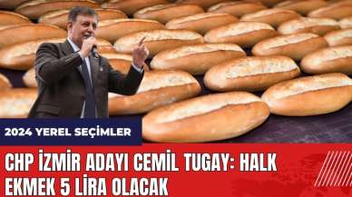 CHP İzmir adayı Cemil Tugay: Halk Ekmek 5 lira olacak