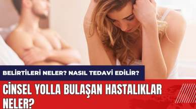 C*nsel Yolla Bulaşan Hastalıklar neler? Belirtileri neler? Nasıl Tedavi edilir?