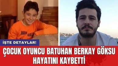 Çocuk oyuncu Batuhan Berkay Göksu hayatını kaybetti