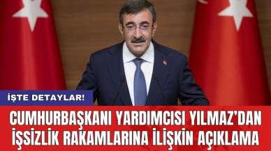 Cumhurbaşkanı Yardımcısı Yılmaz’dan işsizlik rakamlarına ilişkin açıklama