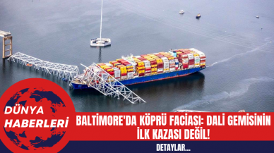 Baltimore'da Köprü Faciası: Dali Gemisinin İlk Kazası Değil!