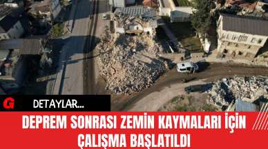 Deprem Sonrası Zemin Kaymaları İçin Çalışma Başlatıldı