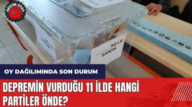 Depremin vurduğu 11 ilde hangi partiler önde?