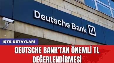 Deutsche Bank'tan önemli TL değerlendirmesi