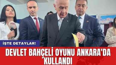 Devlet Bahçeli oyunu Ankara'da kullandı