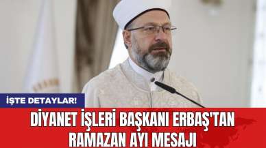 Diyanet İşleri Başkanı Erbaş'tan Ramazan ayı mesajı