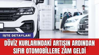 Döviz kurlarındaki artışın ardından sıfır otomobillere zam geldi