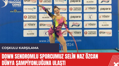 Down sendromlu sporcumuz Selin Naz Özcan dünya şampiyonluğuna ulaştı