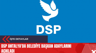 DSP Antalya'da Belediye Başkan adaylarını açıkladı