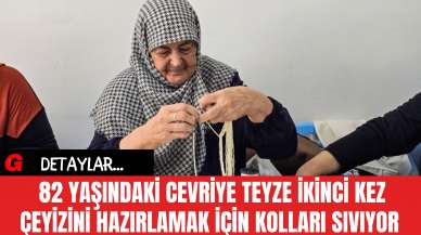 82 Yaşındaki Cevriye Teyze İkinci Kez Çeyizini Hazırlamak İçin Kolları Sıvıyor