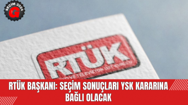 RTÜK Başkanı: Seçim Sonuçları YSK Kararına Bağlı Olacak