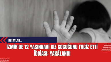 İzmir'de 12 Yaşındaki Kız Çocuğunu Tac*z Etti İddiası: Yakalandı