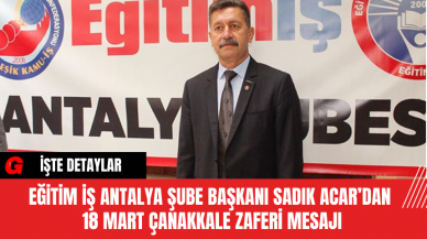 Eğitim İş Antalya Şube Başkanı Sadık Acar’dan  18 Mart Çanakkale Zaferi Mesajı