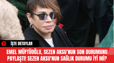 Emel Müftüoğlu, Sezen Aksu’nun Son Durumunu Paylaştı! Sezen Aksu'nun Sağlık Durumu İyi Mi?