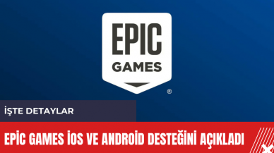 Epic Games iOS ve Android desteğini açıkladı