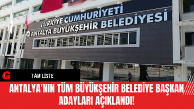 Antalya'nın Tüm Büyükşehir Belediye Başkan Adayları Açıklandı!