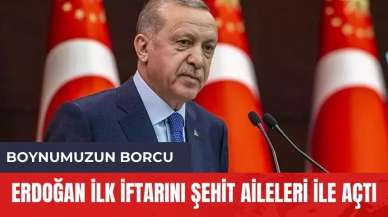 Erdoğan ilk iftarını şehit aileleri ile açtı