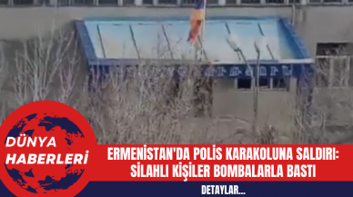 Ermenistan'da Polis Karakoluna Saldırı: Silahlı Kişiler Bombalarla Bastı