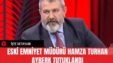 Eski Emniyet Müdürü Hamza Turhan Ayberk Tutuklandı