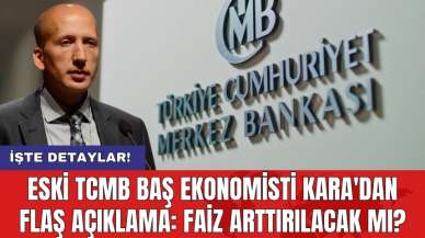 Eski TCMB Baş Ekonomisti Kara'dan flaş açıklama: Faiz arttırılacak mı?