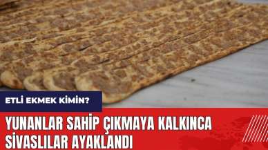 Etli ekmek kimin? Yunanistan sahip çıkmaya kalkınca Sivaslılar ayaklandı