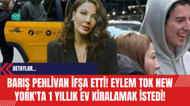 Barış Pehlivan İfşa Etti! Eylem Tok New York'ta 1 Yıllık Ev Kiralamak İstedi!