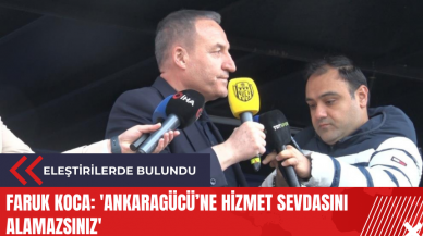 Ankaragücü eski Başkanı Faruk Koca: 'Ankaragücü’ne hizmet sevdasını alamazsınız'