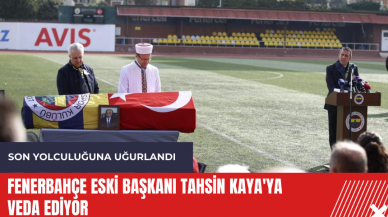 Fenerbahçe eski başkanı Tahsin Kaya'ya veda ediyor